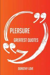 Pleasure Greatest Quotes - Quick, Short, Medium or Long Quotes. Find the Perfect Pleasure Quotations for All Occasions - Spicing up Letters, Speeches, and Everyday Conversations