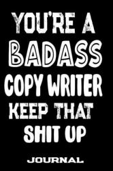 You're a Badass Copy Writer Keep That Shit Up : Blank Lined Journal to Write in - Funny Gifts for Copy Writer