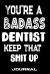 You're a Badass Dentist Keep That Shit Up : Blank Lined Journal to Write in Funny Gifts for Dentist