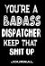 You're a Badass Dispatcher Keep That Shit Up : Blank Lined Journal to Write in Funny Gifts for Dispatcher