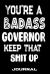 You're a Badass Governor Keep That Shit Up : Blank Lined Journal to Write in - Funny Gifts for Governor