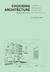 Choosing Architecture : Criticism, History and Theory since the 19th Century, Second Expanded Edition