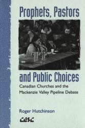 Prophets, Pastors and Public Choices : Canadian Churches and the Mackenzie Valley Pipeline Debate