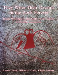 They Write Their Dreams on the Rock Forever : Rock Writings in the Stein River Valley of British Columbia