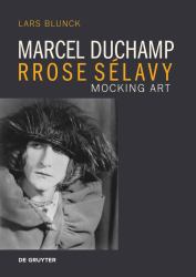 Marcel Duchamp Rrose Sélavy : Mocking Art
