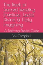 The Book of Sacred Reading Practices : Lectio Divina & Holy Imagining: a Faith-Ing Project Guide