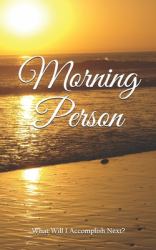 Morning Person Notebook : A Daily Record of What You Will Accomplish Each Day