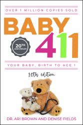 Baby 411 : Your Baby, Birth to Age 1! Everything You Wanted to Know but Were Afraid to Ask about Your Newborn: Breastfeeding, Weaning, Calming a Fussy Baby, Milestones and More! Your Baby Bible!