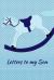 Letters to My Son : As I Watch You Grow - Share Your Love and Memories by Writing Letters to Your Son