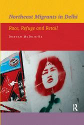 Northeast Migrants in Delhi : Race, Refuge and Retail