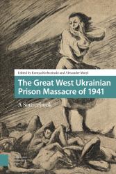 The Great West Ukrainian Prison Massacre Of 1941 : A Sourcebook