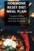 Hormone Reset Diet Meal Plan : Complete 30 Day Meal Plan on How to Reset Your Hormones