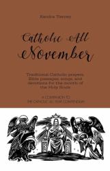 Catholic All November : Traditional Catholic Prayers, Bible Passages, Songs, and Devotions for the Month of the Holy Souls
