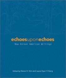 Echoes upon Echoes : New Korean American Writings