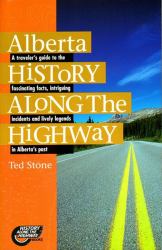 Alberta History along the Highway : A Traveller's Guide to the Fascinating Facts, Intriguing Incidents and Lively Legends in Alberta's Past