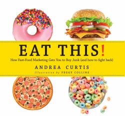 Eat This! : How Fast Food Marketing Gets You to Buy Junk (and How to Fight Back)