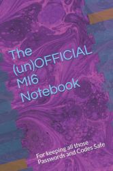 The (un)OFFICIAL MI6 Notebook : For Keeping All Those Passwords and Codes Safe
