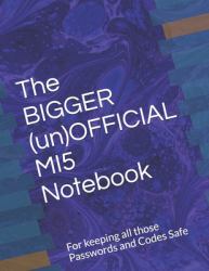 The BIGGER (un)OFFICIAL MI5 Notebook : For Keeping All Those Passwords and Codes Safe