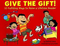 Give the Gift! : 10 Fulfilling Ways to Raise a Lifetime Reader
