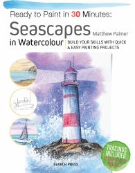 Ready to Paint in 30 Minutes: Seascapes : Build Your Skills with Quick and Easy Painting Projects