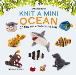 Knit a Mini Ocean : 20 Tiny Sea Creatures to Knit