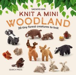 Knit a Mini Woodland : 20 Tiny Forest Creatures to Knit