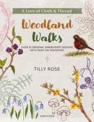 A Love of Cloth and Thread: Woodland Walks : Over 25 Original Embroidery Designs with Iron-On Transfers