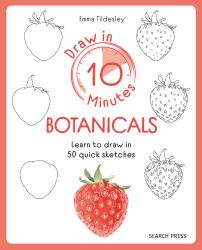 Draw in 10 Minutes: Botanicals : Learn How to Draw in 50 Quick Sketches