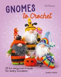Gnomes to Crochet : 20 Fun Amigurumi Friends for Every Occasion