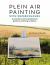 Plein Air Painting with Watercolours : A Practical and Inspirational Guide to Painting Outdoors