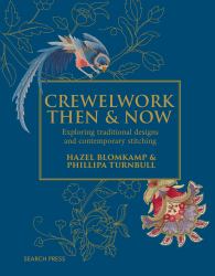 Crewelwork Then and Now : Exploring Traditional Designs and Contemporary Stitching