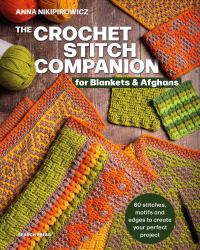 The Crochet Stitch Companion for Blankets and Afghans : 60 Stitches, Motifs and Edges to Create Your Perfect Project