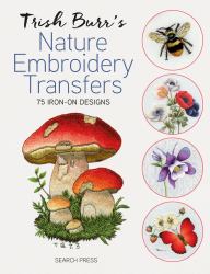 Trish Burr's Nature Embroidery Transfers : 75 Iron-On Designs