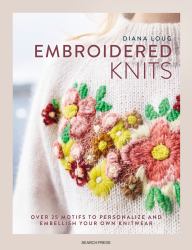 Embroidered Knits : Over 25 Motifs to Personalize and Embellish Your Own Knitwear