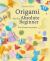 Origami for the Absolute Beginner : 40 Projects to Get You Started