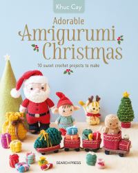 Adorable Amigurumi Christmas : 10 Sweet Crochet Projects to Make