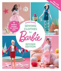 Sewing Clothes for Barbie : 50 Modern Designs for Fashion Dolls