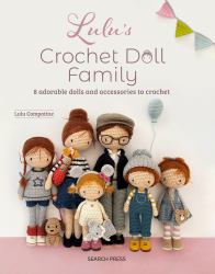 Lulu's Crochet Doll Family : 8 Adorable Dolls and Accessories to Crochet