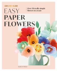Easy Paper Flowers : Over 30 Really Simple Flowers to Create