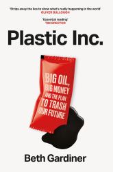 Plastic Inc : Big Oil, Big Money and the Plan to Trash Our Future