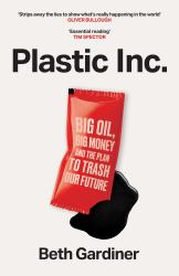 Plastic Inc : Big Oil, Big Money and the Plan to Trash Our Future