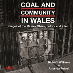 Coal and Community in Wales - Images of the Miners' Stike: Before, During and After