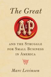 The Great A and P and the Struggle for Small Business in America