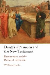 Dante's Vita Nuova and the New Testament : Hermeneutics and the Poetics of Revelation
