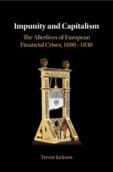 Impunity and Capitalism : The Afterlives of European Financial Crises, 1690-1830