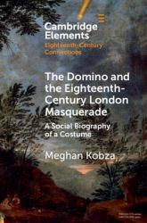 The Domino and the Eighteenth-Century London Masquerade : A Social Biography of a Costume