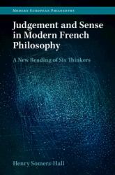 Judgement and Sense in Modern French Philosophy : A New Reading of Six Thinkers