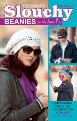 Crochet Celebrity Slouchy Beanies for the Family : 7 Hip Designs for All the Celebrities in Your Life