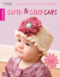 Cute and Cozy Caps : Playful Styles to Make for Toddlers; 10 Crochet Designs