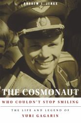 The Cosmonaut Who Couldn't Stop Smiling : The Life and Legend of Yuri Gagarin